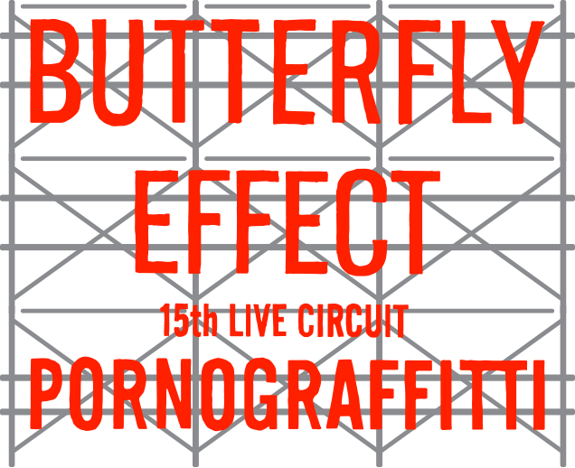 BUTTERFLY EFFECT 15th LIVE CIRCUIT PORNOGRAFFITTI