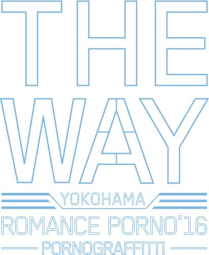 THE WAY - YOKOHAMA ROMANCE PORNO'16 - PORNOGRAFFITI